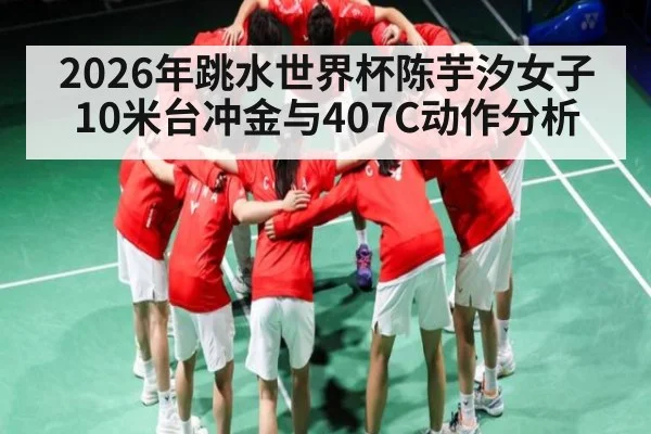 2026年跳水世界杯陈芋汐女子10米台冲金与407C动作分析